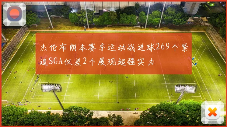 杰伦布朗本赛季运动战进球269个紧追SGA仅差2个展现超强实力