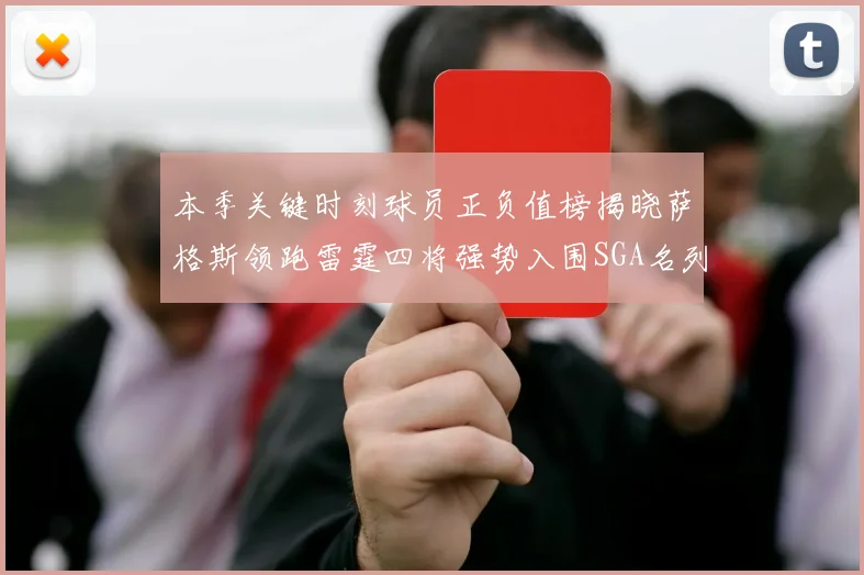 本季关键时刻球员正负值榜揭晓萨格斯领跑雷霆四将强势入围SGA名列第三
