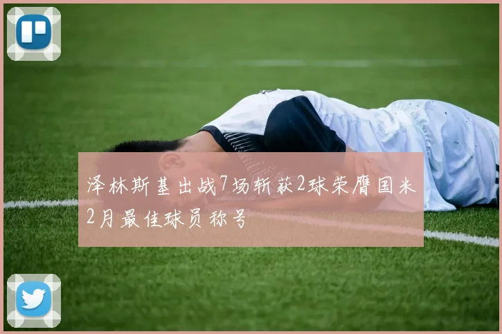 泽林斯基出战7场斩获2球荣膺国米2月最佳球员称号